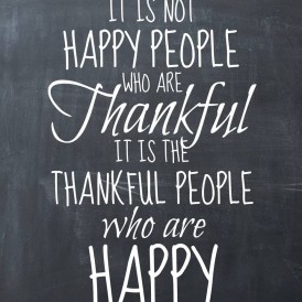 It is not happy people who are thankful, it is thankful people who are happy