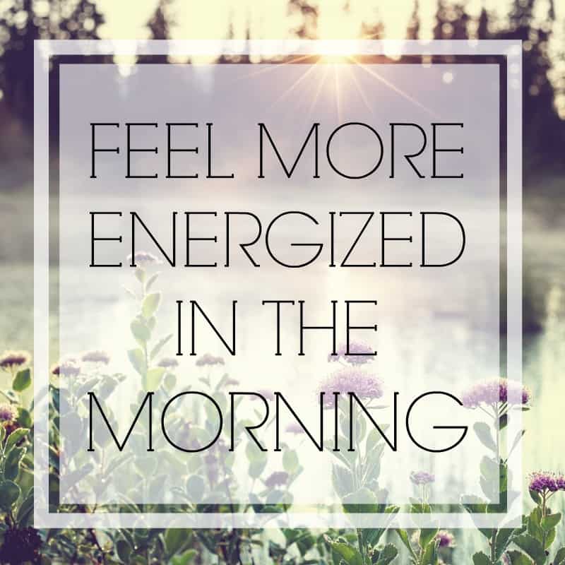 Feel more energized in the morning