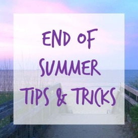 End of Summer Tips and Tricks