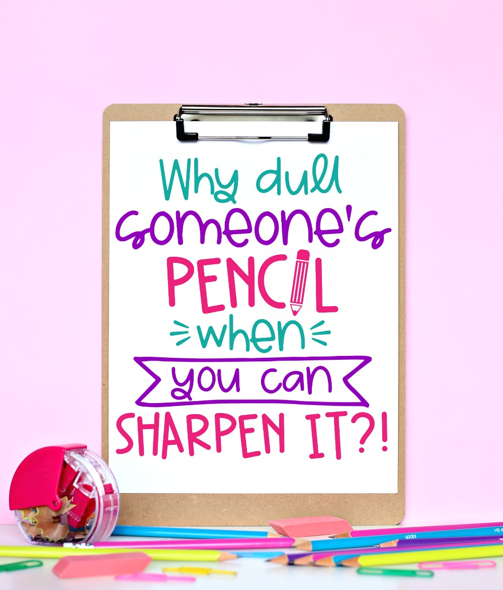 Why Dull Someone’s Pencil When You Can Sharpen It? – Free Printable